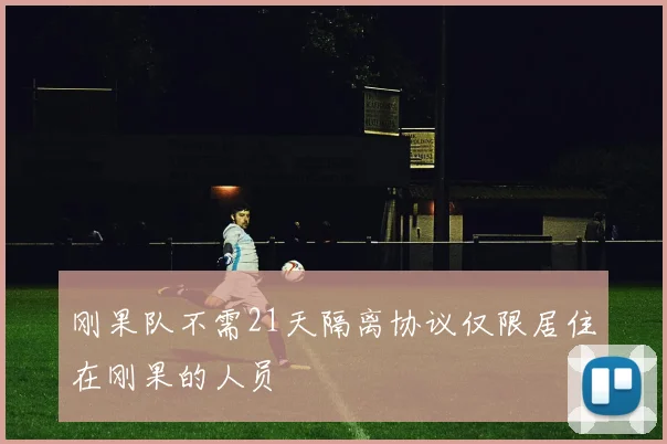 刚果队不需21天隔离协议仅限居住在刚果的人员